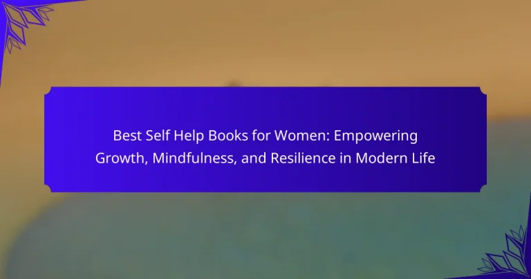 Best Self Help Books for Women: Empowering Growth, Mindfulness, and Resilience in Modern Life