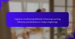 Cognitive Conditioning Methods: Enhancing Learning Efficiency and Retention in Today’s Digital Age