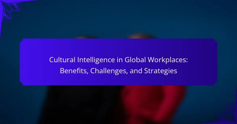 Cultural Intelligence in Global Workplaces: Benefits, Challenges, and Strategies