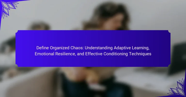 Define Organized Chaos: Understanding Adaptive Learning, Emotional Resilience, and Effective Conditioning Techniques