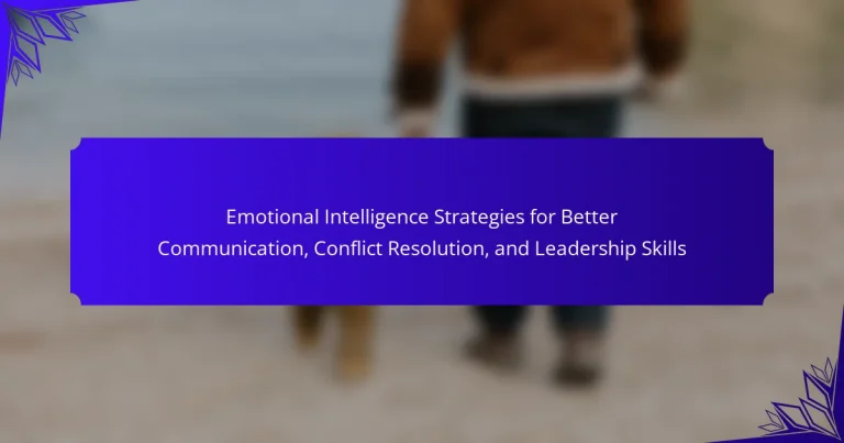 Emotional Intelligence Strategies for Better Communication, Conflict Resolution, and Leadership Skills