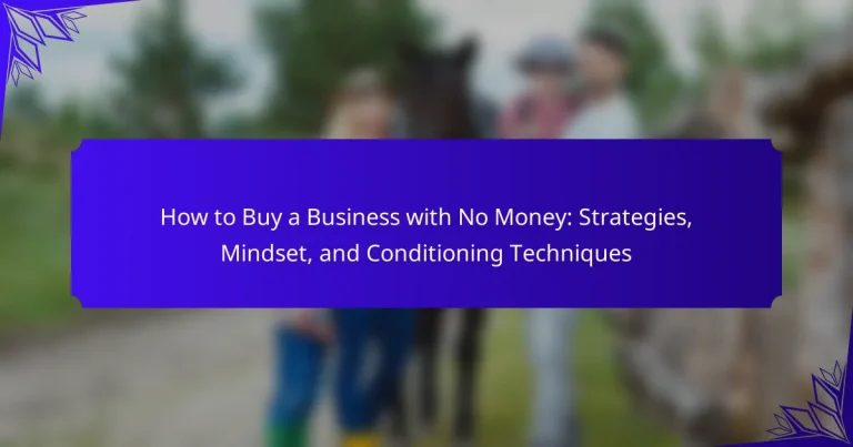 How to Buy a Business with No Money: Strategies, Mindset, and Conditioning Techniques