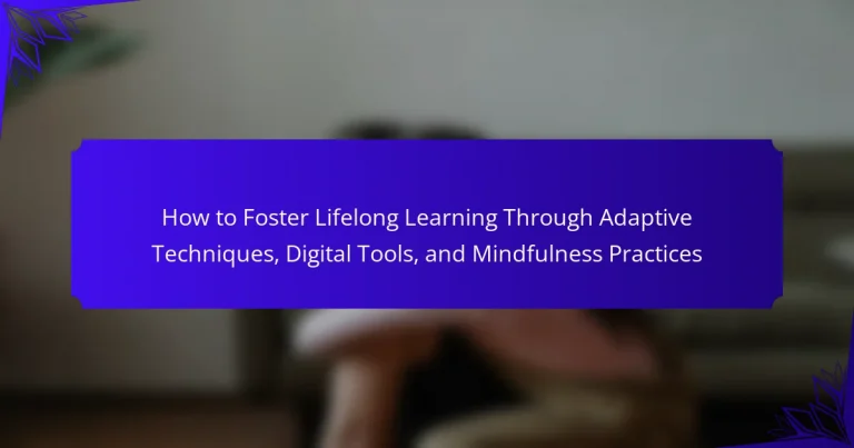How to Foster Lifelong Learning Through Adaptive Techniques, Digital Tools, and Mindfulness Practices