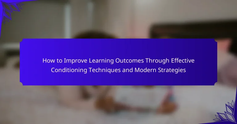 How to Improve Learning Outcomes Through Effective Conditioning Techniques and Modern Strategies