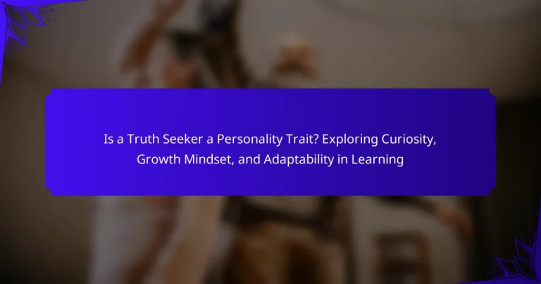 Is a Truth Seeker a Personality Trait? Exploring Curiosity, Growth Mindset, and Adaptability in Learning
