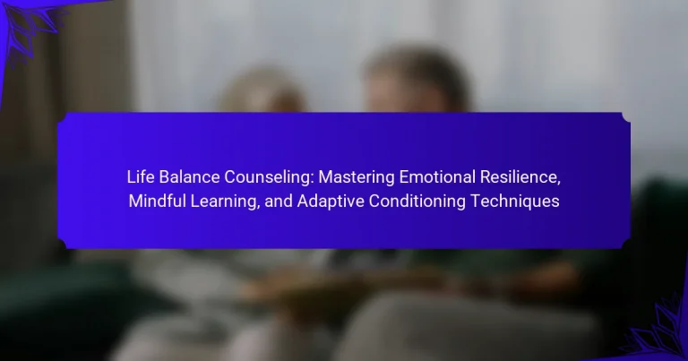 Life Balance Counseling: Mastering Emotional Resilience, Mindful Learning, and Adaptive Conditioning Techniques
