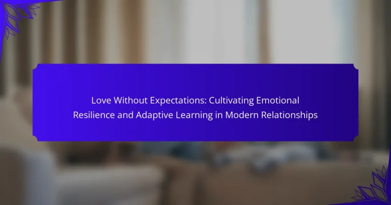 Love Without Expectations: Cultivating Emotional Resilience and Adaptive Learning in Modern Relationships