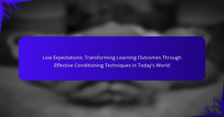 Low Expectations: Transforming Learning Outcomes Through Effective Conditioning Techniques in Today’s World