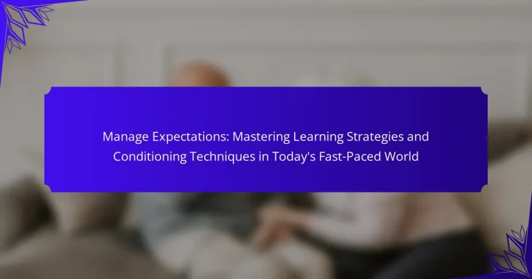 Manage Expectations: Mastering Learning Strategies and Conditioning Techniques in Today’s Fast-Paced World