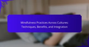 Mindfulness Practices Across Cultures: Techniques, Benefits, and Integration