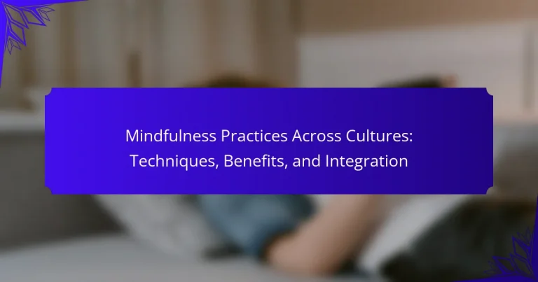 Mindfulness Practices Across Cultures: Techniques, Benefits, and Integration