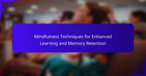 Mindfulness Techniques for Enhanced Learning and Memory Retention