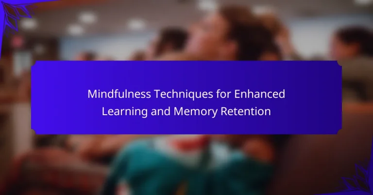 Mindfulness Techniques for Enhanced Learning and Memory Retention