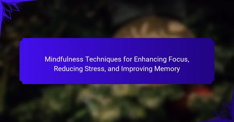 Mindfulness Techniques for Enhancing Focus, Reducing Stress, and Improving Memory
