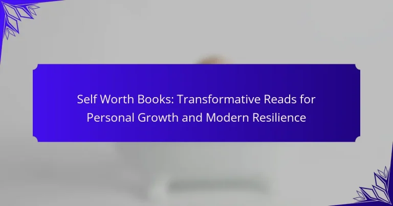 Self Worth Books: Transformative Reads for Personal Growth and Modern Resilience