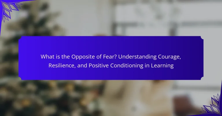 What is the Opposite of Fear? Understanding Courage, Resilience, and Positive Conditioning in Learning