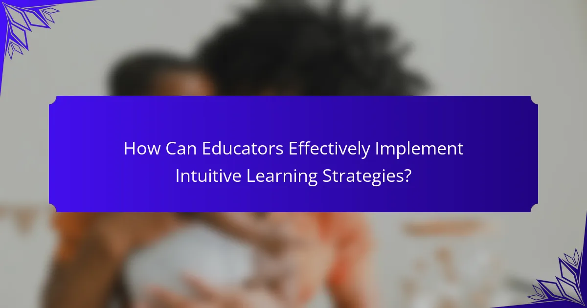 How Can Educators Effectively Implement Intuitive Learning Strategies?