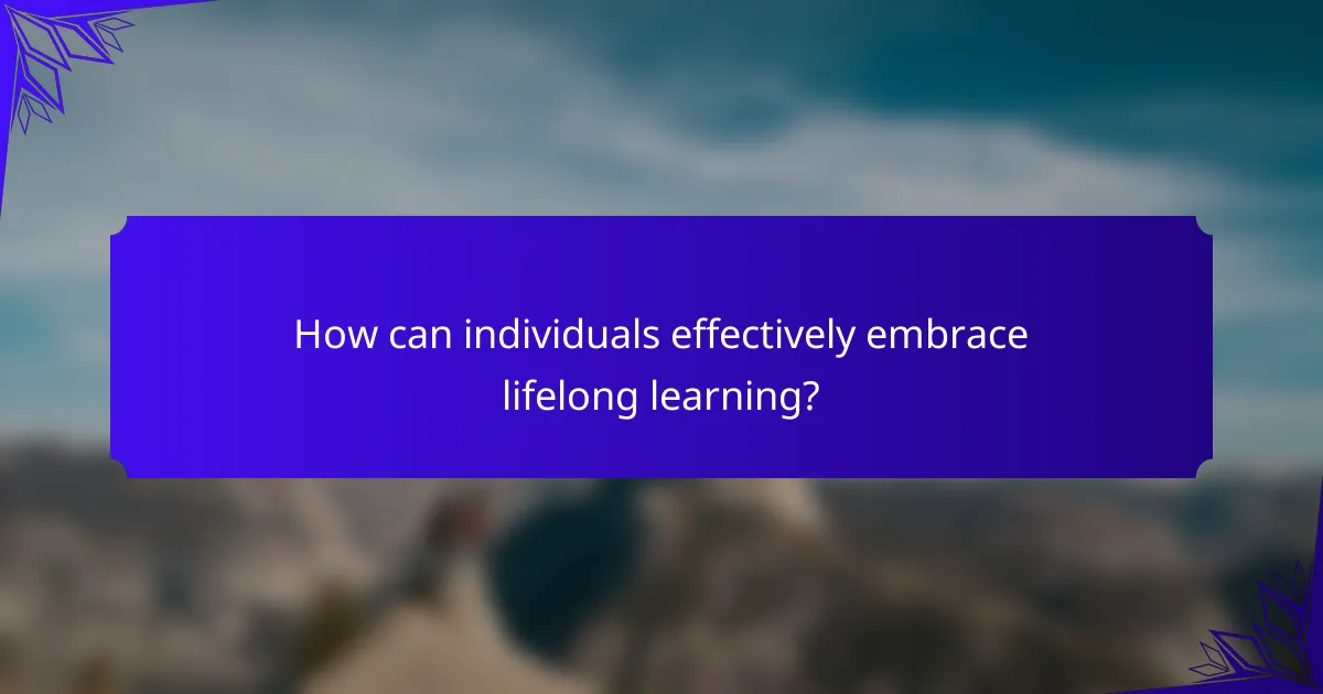 How can individuals effectively embrace lifelong learning?