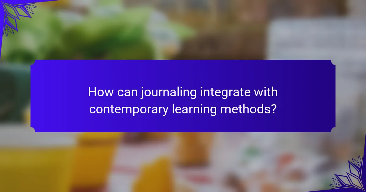 How can journaling integrate with contemporary learning methods?