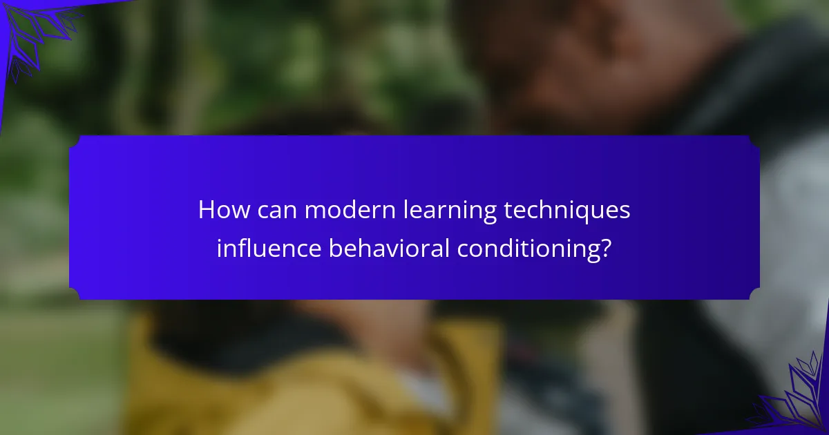 How can modern learning techniques influence behavioral conditioning?