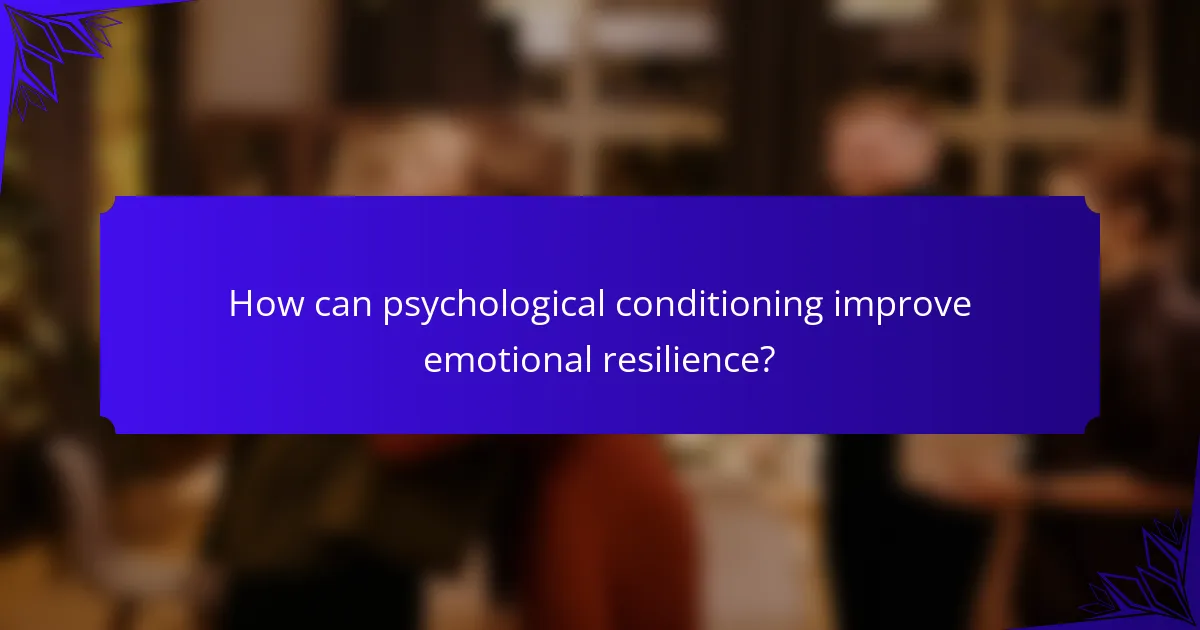 How can psychological conditioning improve emotional resilience?
