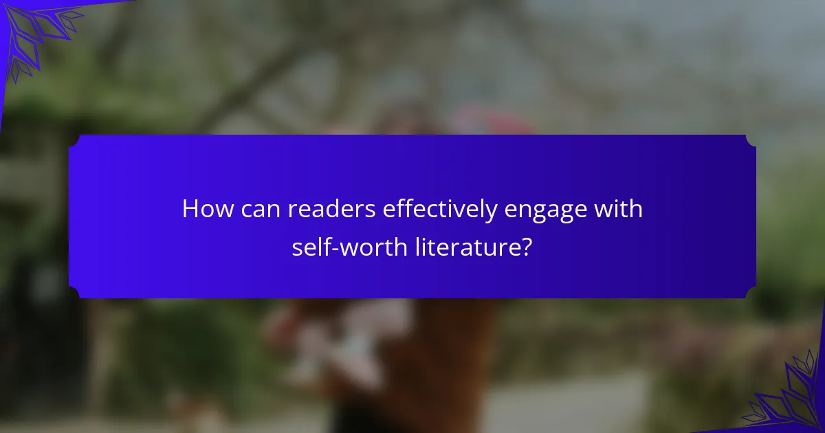 How can readers effectively engage with self-worth literature?