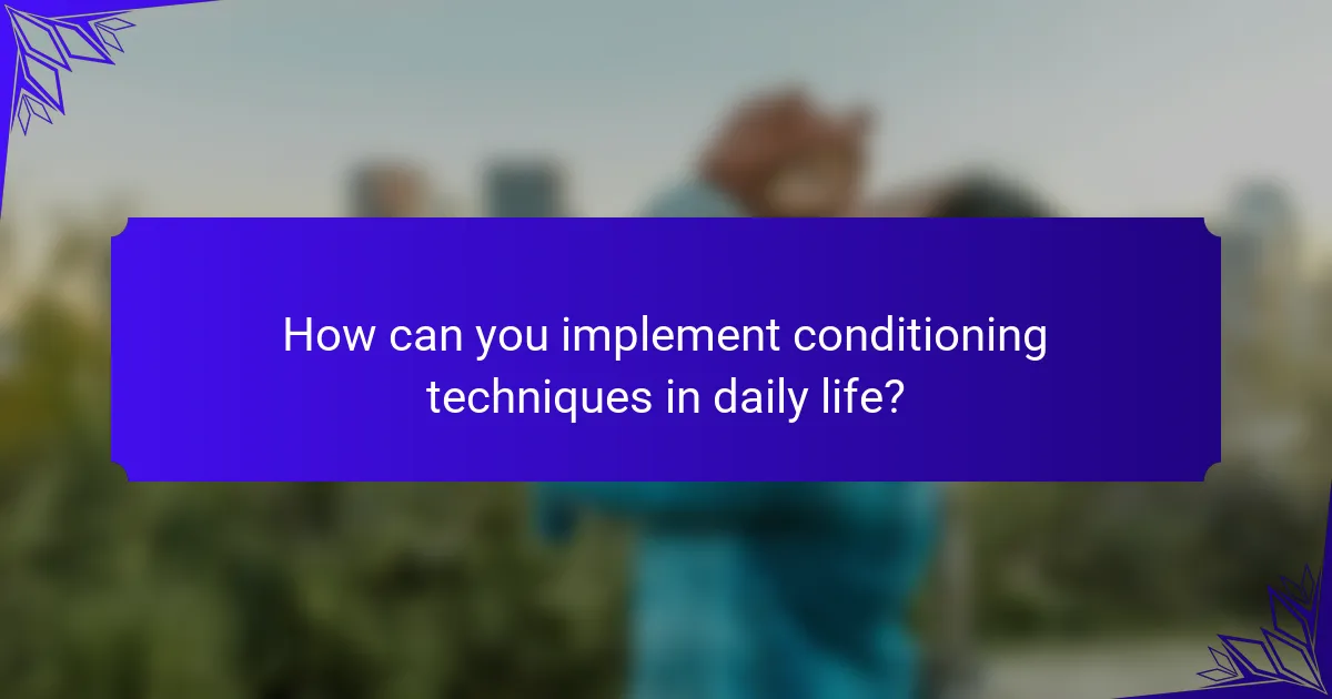 How can you implement conditioning techniques in daily life?