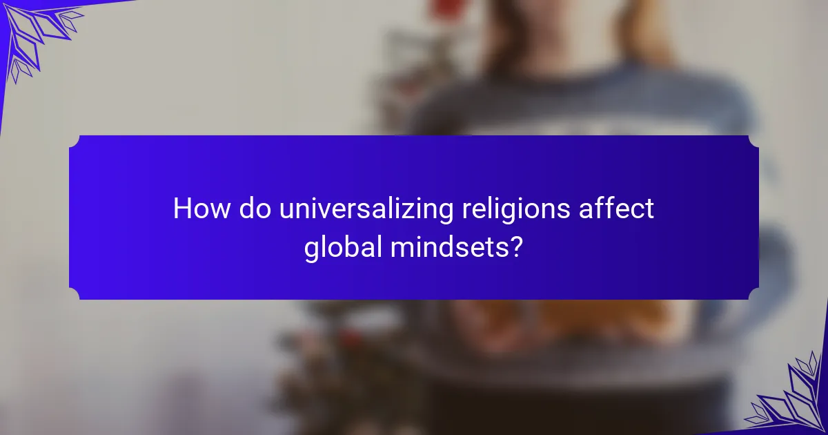 How do universalizing religions affect global mindsets?