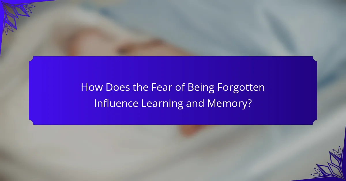 How Does the Fear of Being Forgotten Influence Learning and Memory?