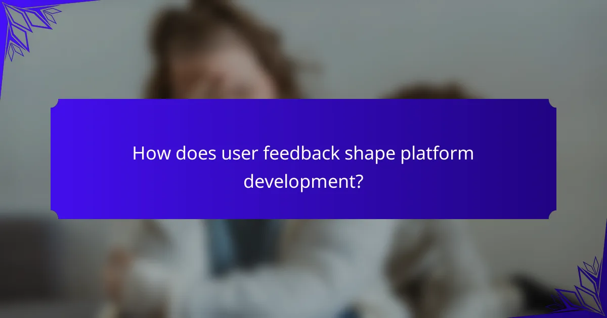 How does user feedback shape platform development?