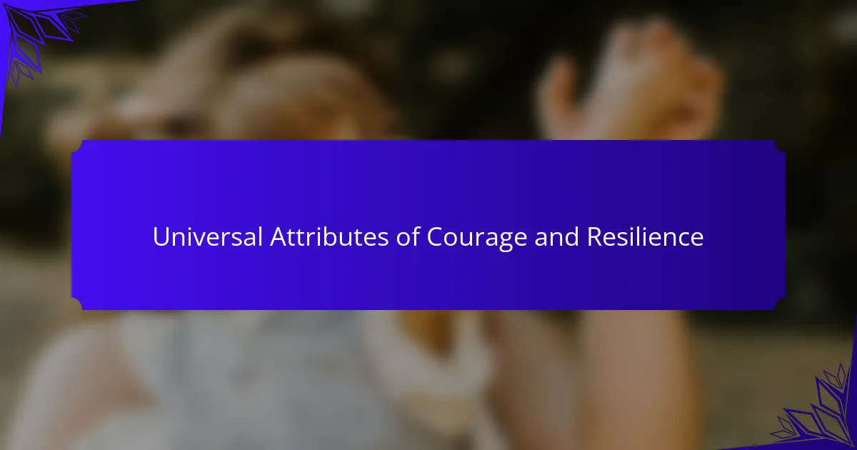 Universal Attributes of Courage and Resilience