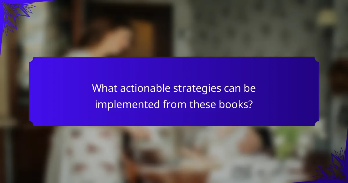 What actionable strategies can be implemented from these books?