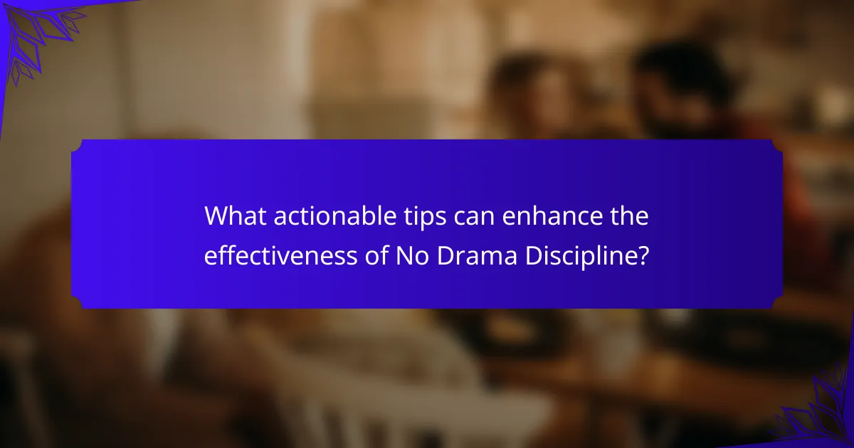 What actionable tips can enhance the effectiveness of No Drama Discipline?