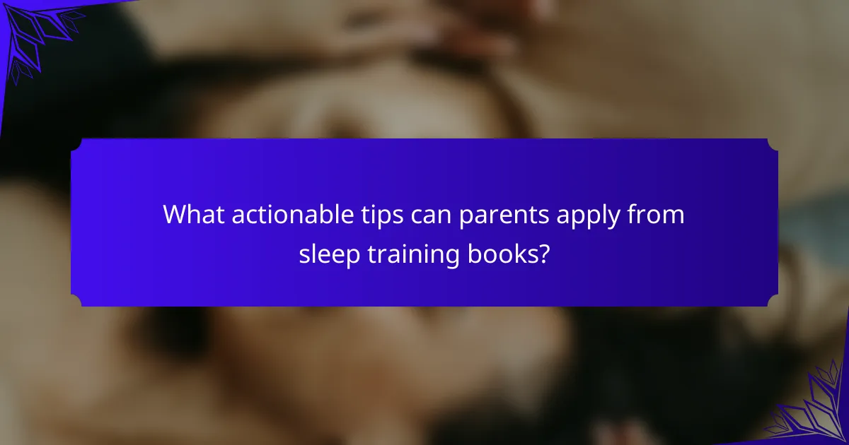 What actionable tips can parents apply from sleep training books?