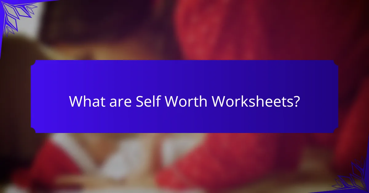 What are Self Worth Worksheets?
