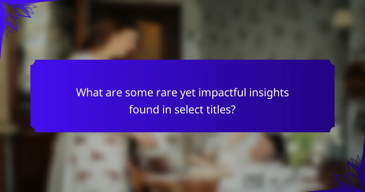 What are some rare yet impactful insights found in select titles?