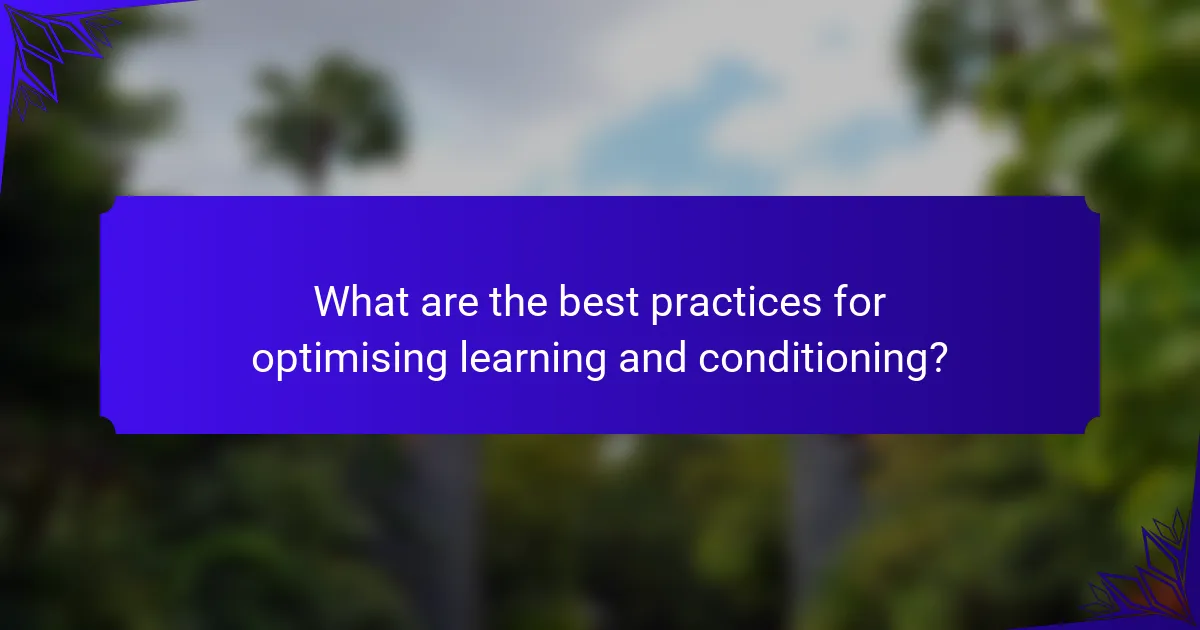 What are the best practices for optimising learning and conditioning?