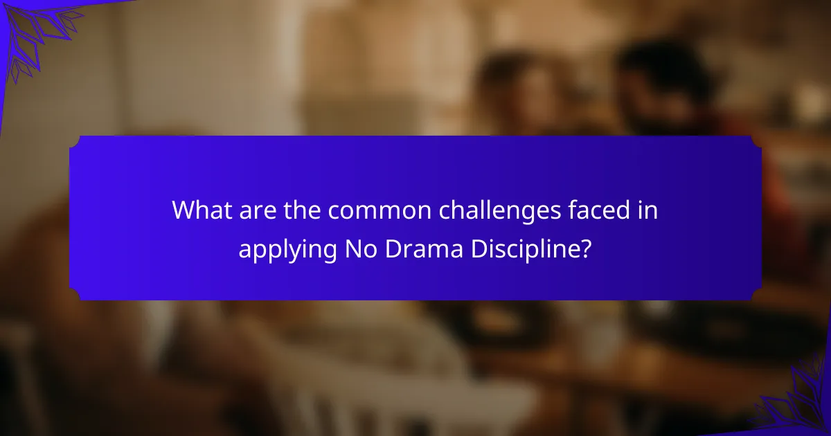 What are the common challenges faced in applying No Drama Discipline?