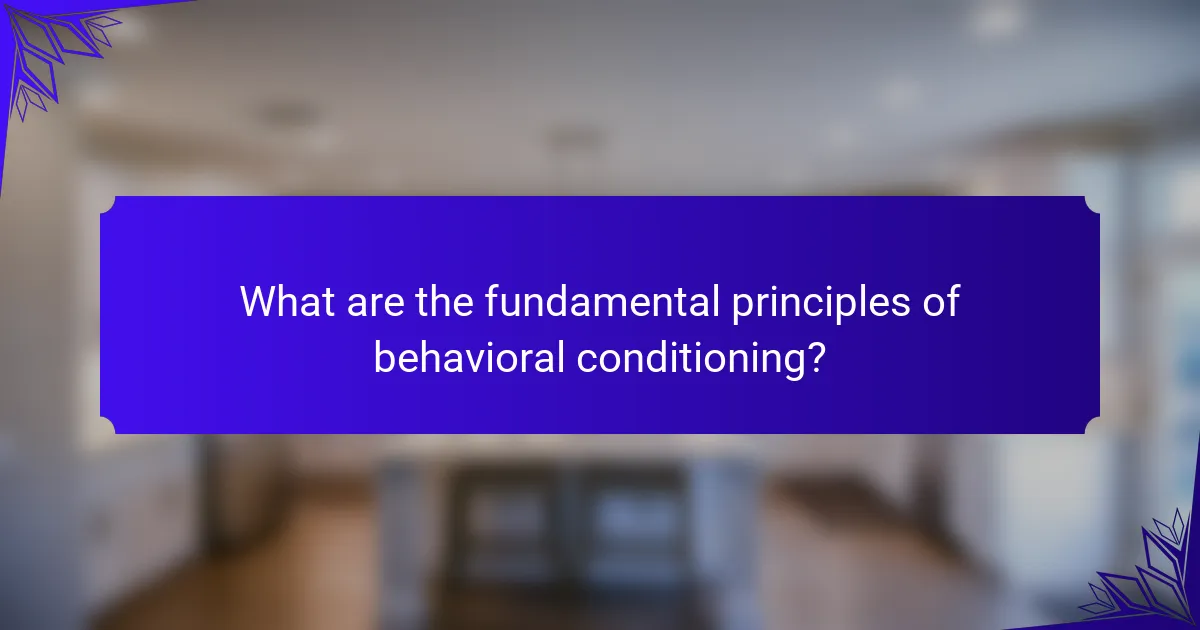 What are the fundamental principles of behavioral conditioning?