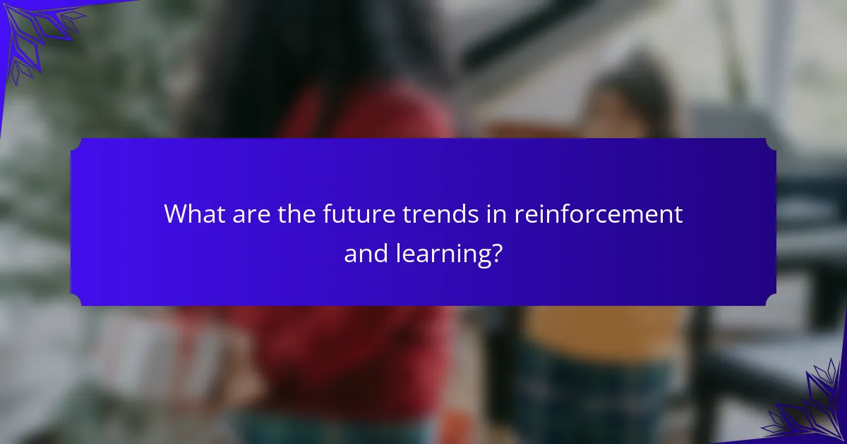 What are the future trends in reinforcement and learning?