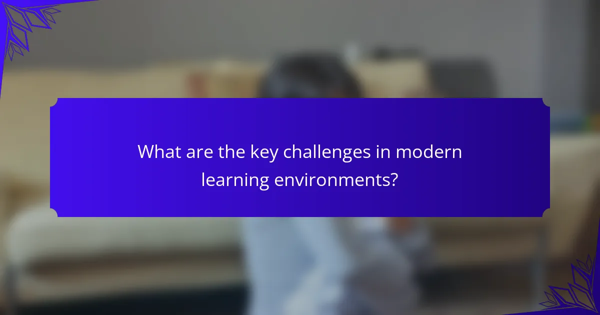 What are the key challenges in modern learning environments?