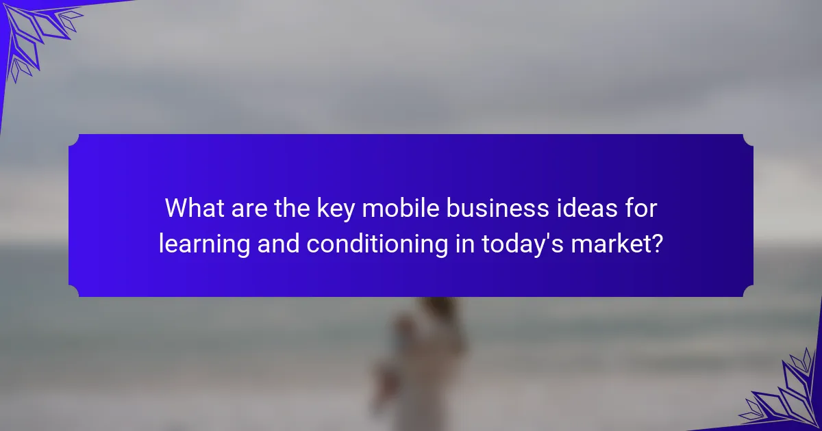 What are the key mobile business ideas for learning and conditioning in today's market?