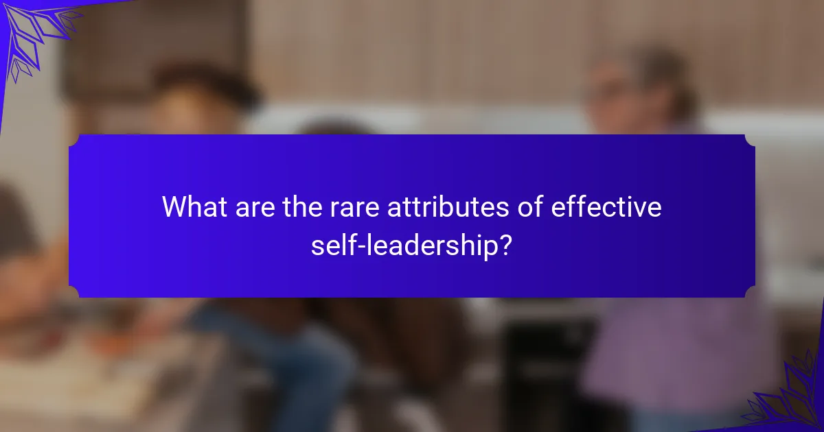 What are the rare attributes of effective self-leadership?