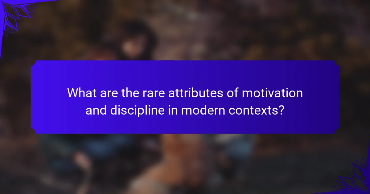 What are the rare attributes of motivation and discipline in modern contexts?