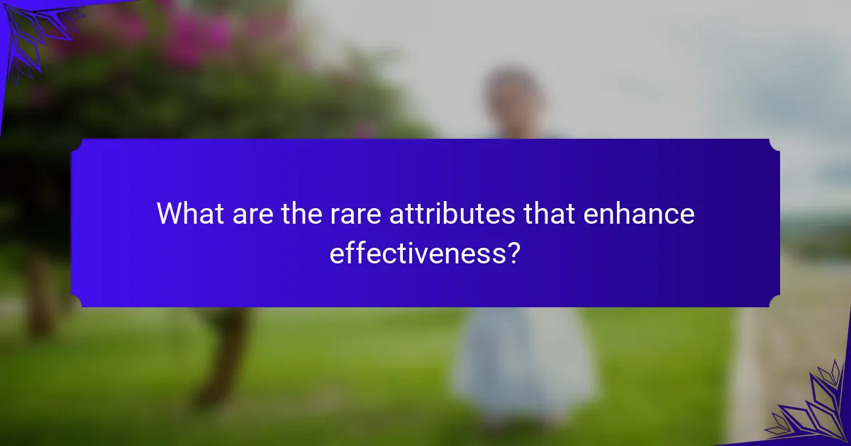 What are the rare attributes that enhance effectiveness?