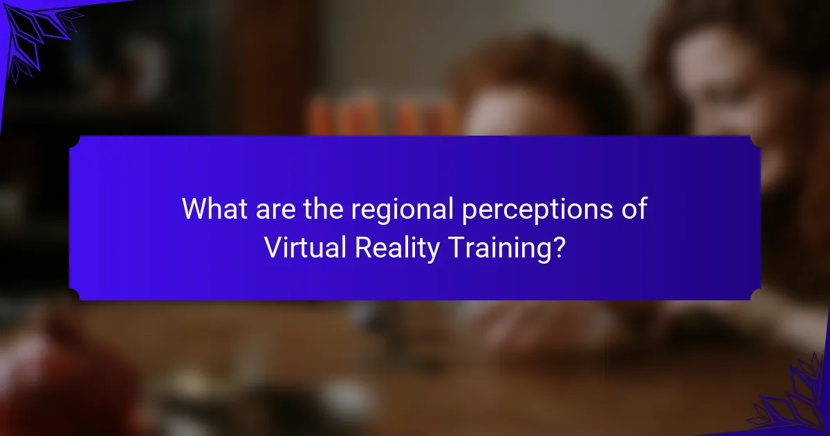 What are the regional perceptions of Virtual Reality Training?