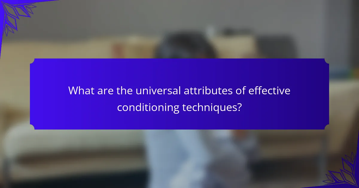 What are the universal attributes of effective conditioning techniques?