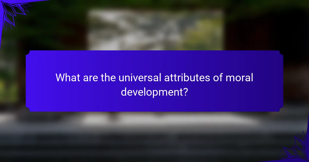 What are the universal attributes of moral development?