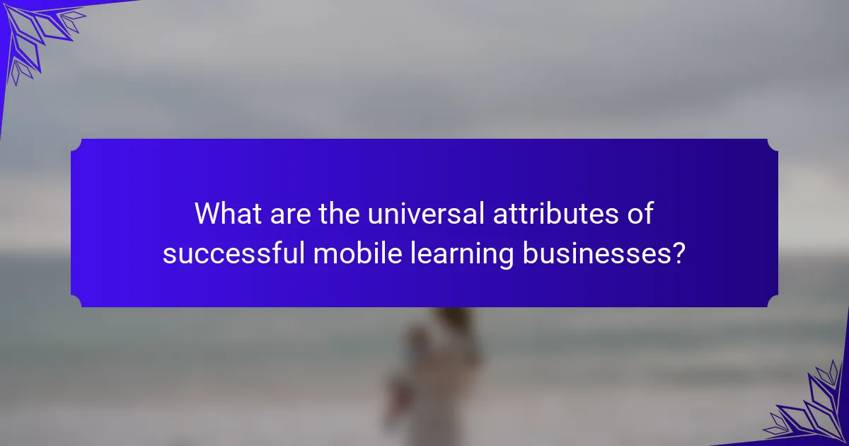 What are the universal attributes of successful mobile learning businesses?