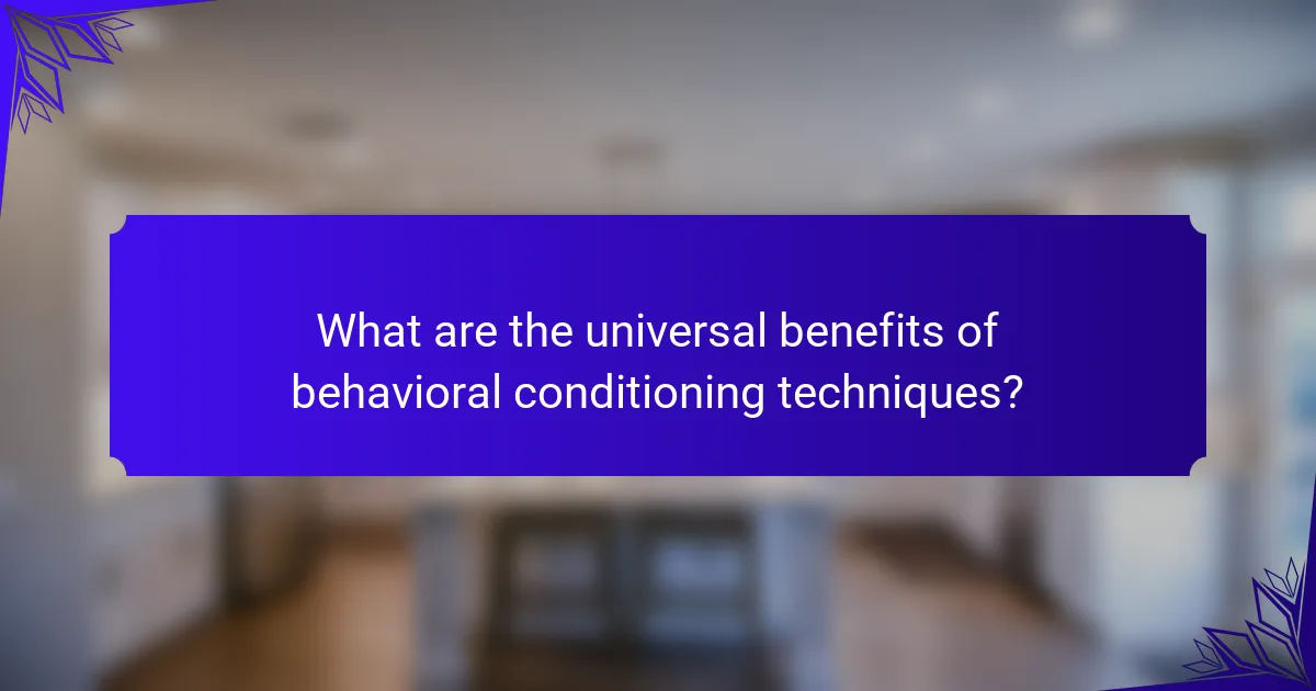 What are the universal benefits of behavioral conditioning techniques?